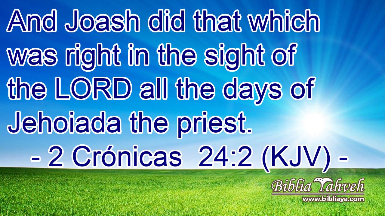 And Joash did that which was right in the sight of the LORD all the days of Jehoiada the priest.