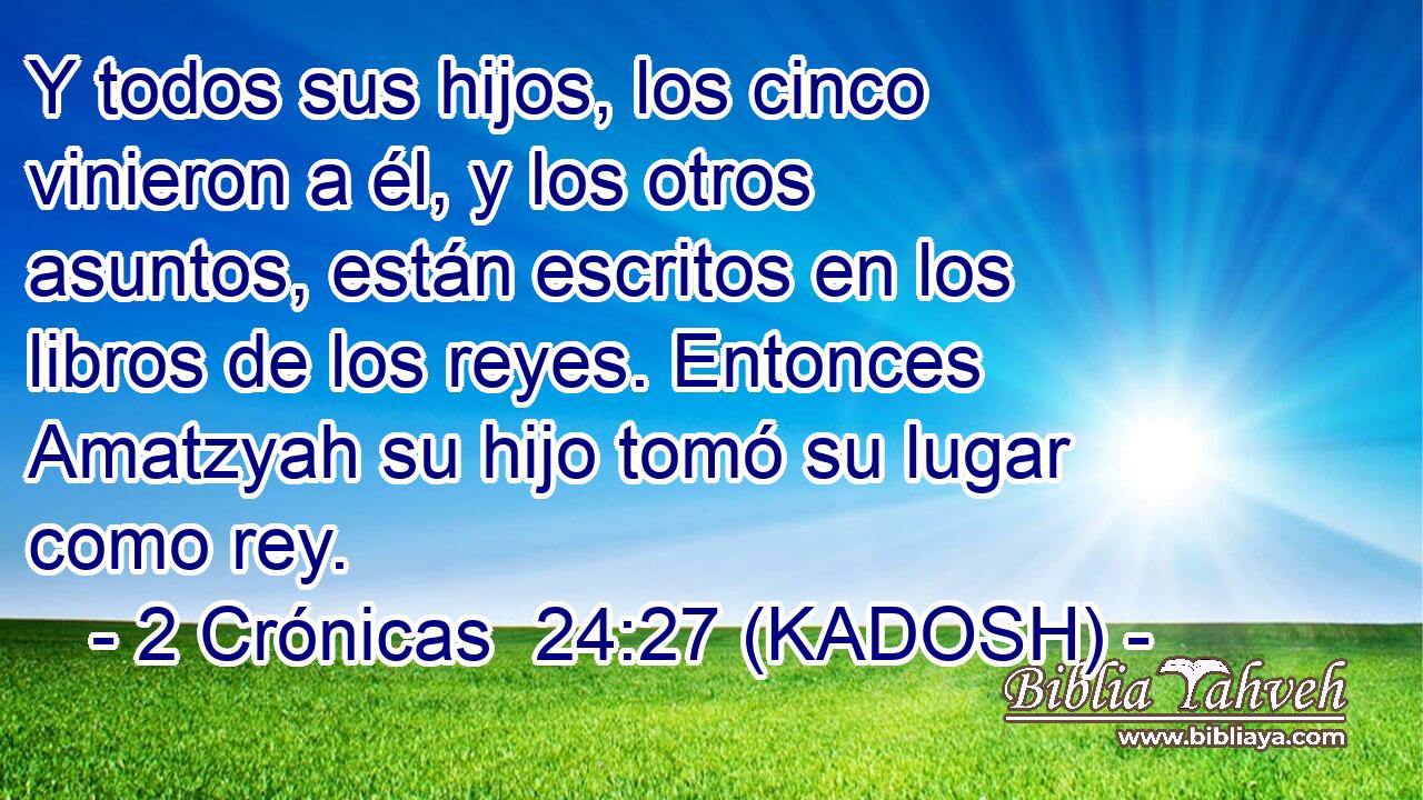  Y todos sus hijos, los cinco vinieron a él, y los otros asuntos, están escritos en los libros de los reyes. Entonces Amatzyah su hijo tomó su lugar como rey. 