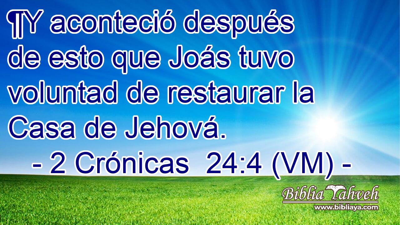  ¶Y aconteció después de esto que Joás tuvo voluntad de restaurar la Casa de Jehová. 