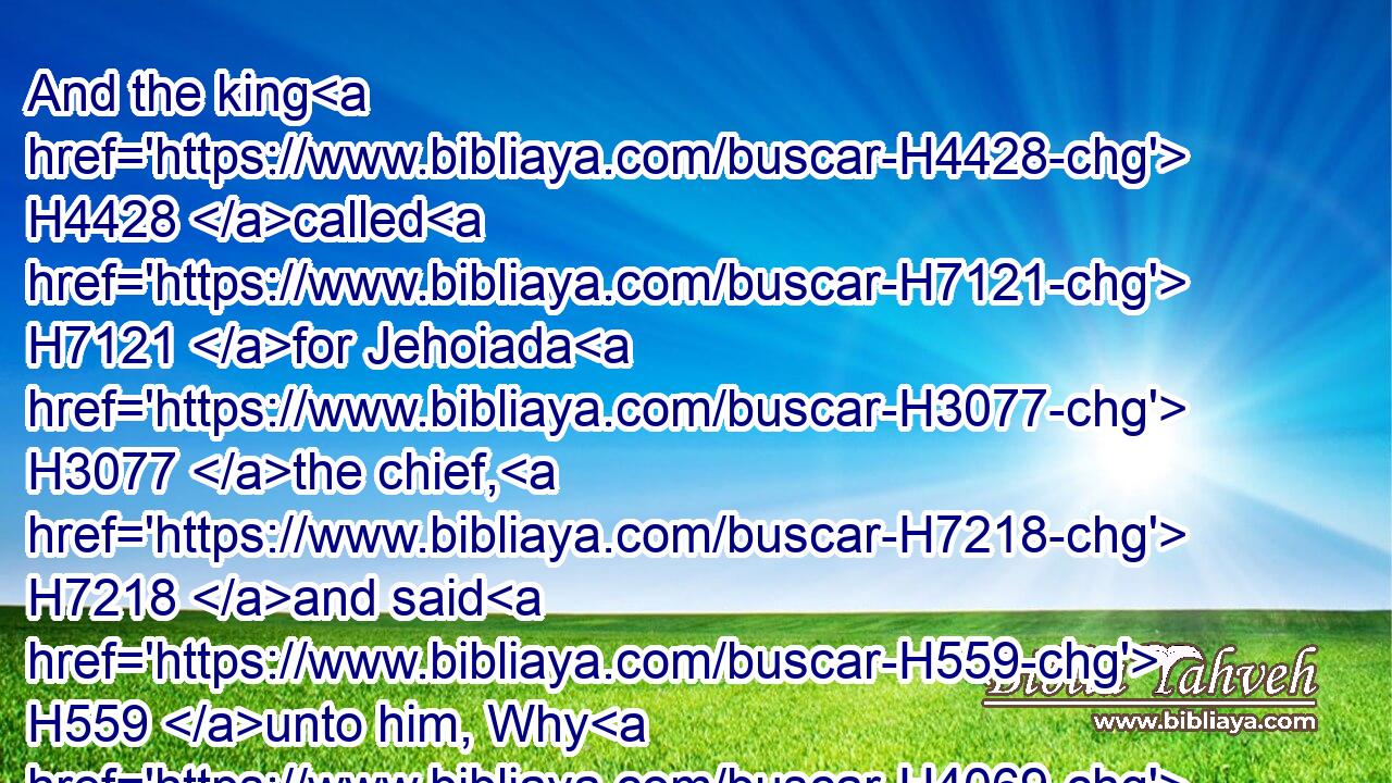 And the king H4428 called H7121 for Jehoiada H3077 the chief, H7218 and said H559 unto him, Why H4069 hast thou not H3808 required H1875 of H5921 the Levites H3881 to bring in H935 out of Judah H4480  H3063 and out of Jerusalem H4480  H3389 (H853) the collection, H4864 according to the commandment of Moses H4872 the servant H5650 of the LORD, H3068 and of the congregation H6951 of Israel, H3478 for the tabernacle H168 of witness?H5715