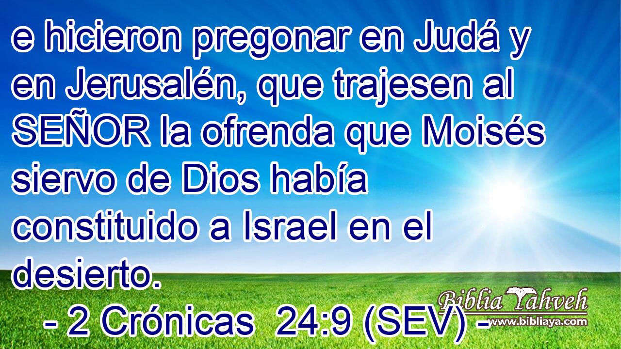 e hicieron pregonar en Judá y en Jerusalén, que trajesen al SEÑOR la ofrenda que Moisés siervo de Dios había constituido a Israel en el desierto.