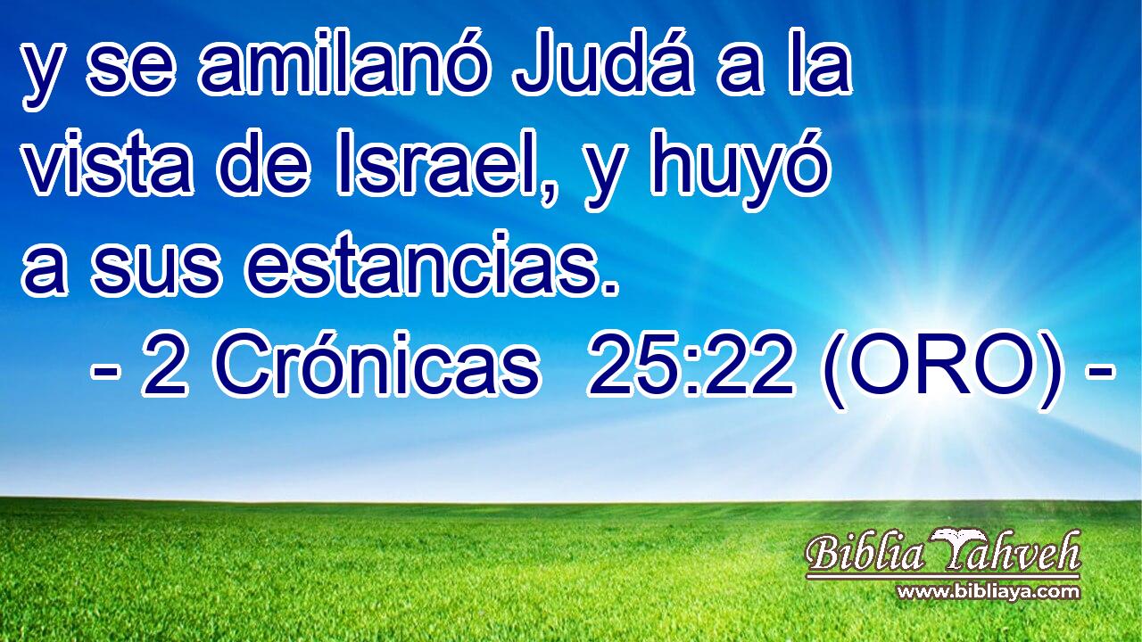  y se amilanó Judá a la vista de Israel, y huyó a sus estancias. 