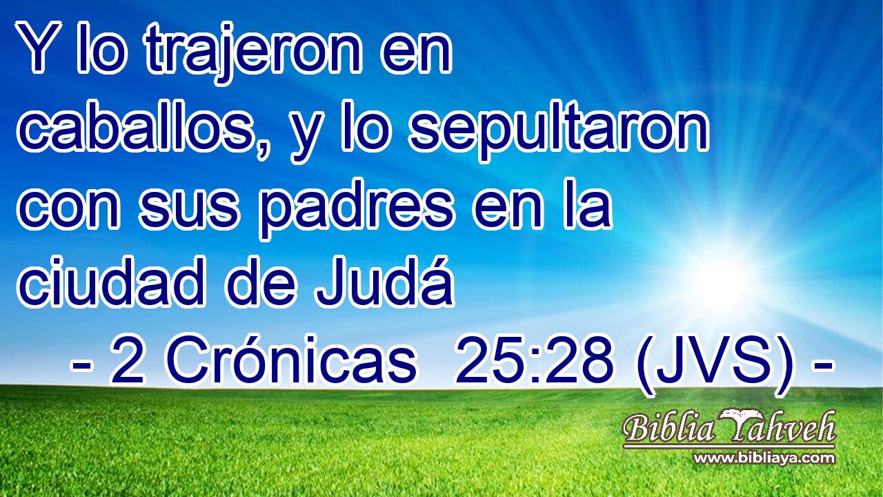 Y lo trajeron en caballos, y lo sepultaron con sus padres en la ciudad de Judá