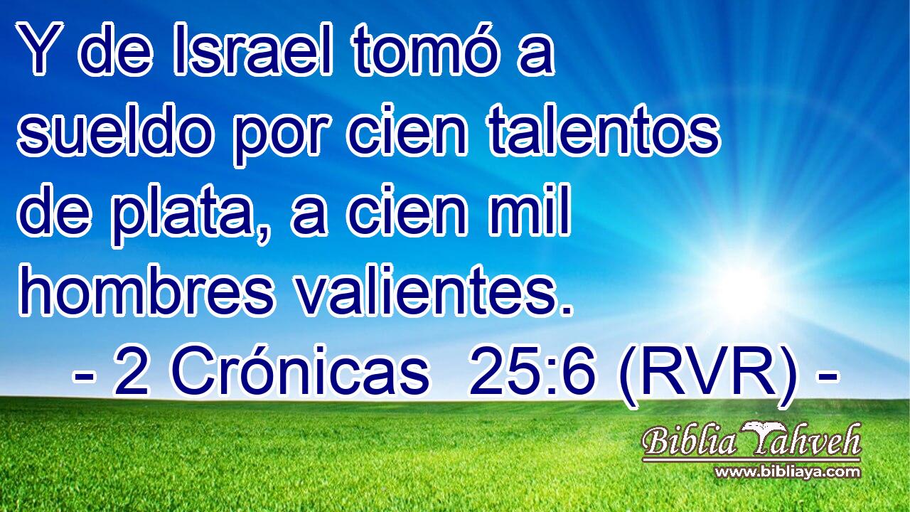 Y de Israel tomó a sueldo por cien talentos de plata, a cien mil hombres valientes.