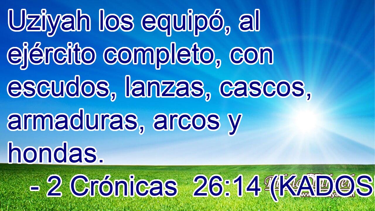  Uziyah los equipó, al ejército completo, con escudos, lanzas, cascos, armaduras, arcos y hondas. 