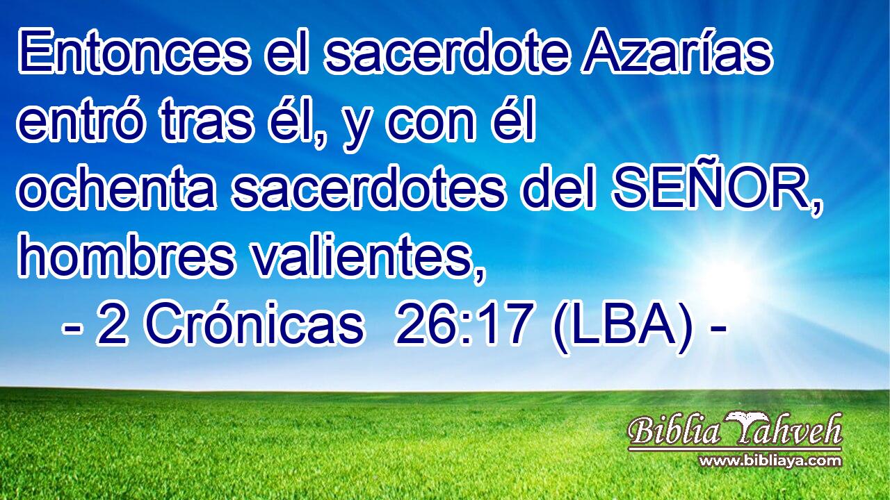 Entonces el sacerdote Azarías entró tras él, y con él ochenta sacerdotes del SEÑOR, hombres valientes,