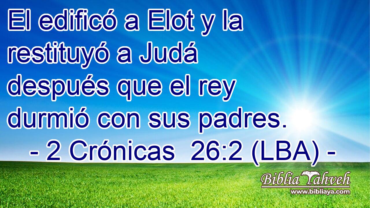 El edificó a Elot y la restituyó a Judá después que el rey durmió con sus padres.