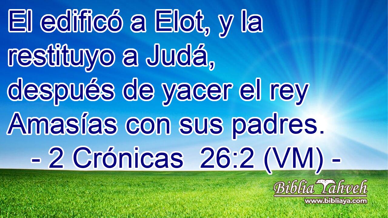  El edificó a Elot, y la restituyo a Judá, después de yacer el rey Amasías con sus padres. 