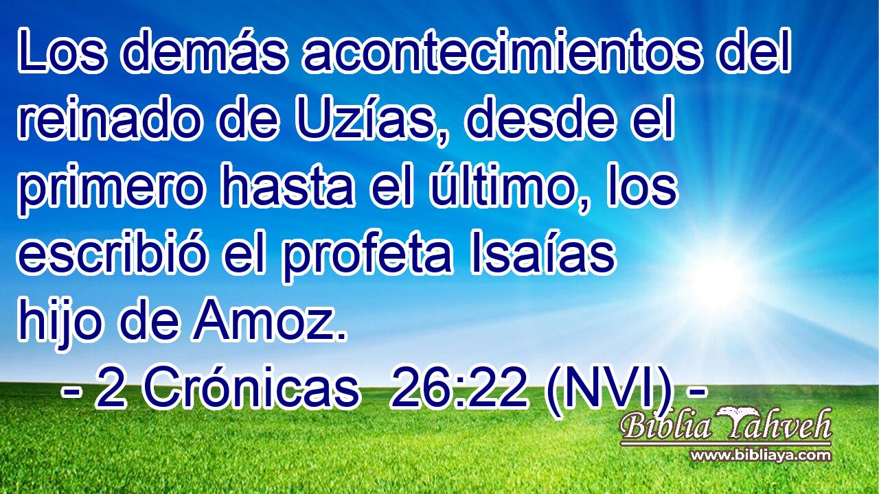  Los demás acontecimientos del reinado de Uzías, desde el primero hasta el último, los escribió el profeta Isaías hijo de Amoz. 