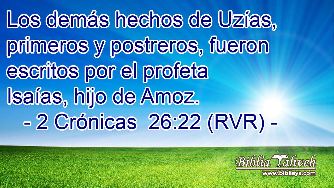 Los demás hechos de Uzías, primeros y postreros, fueron escritos por el profeta Isaías, hijo de Amoz.