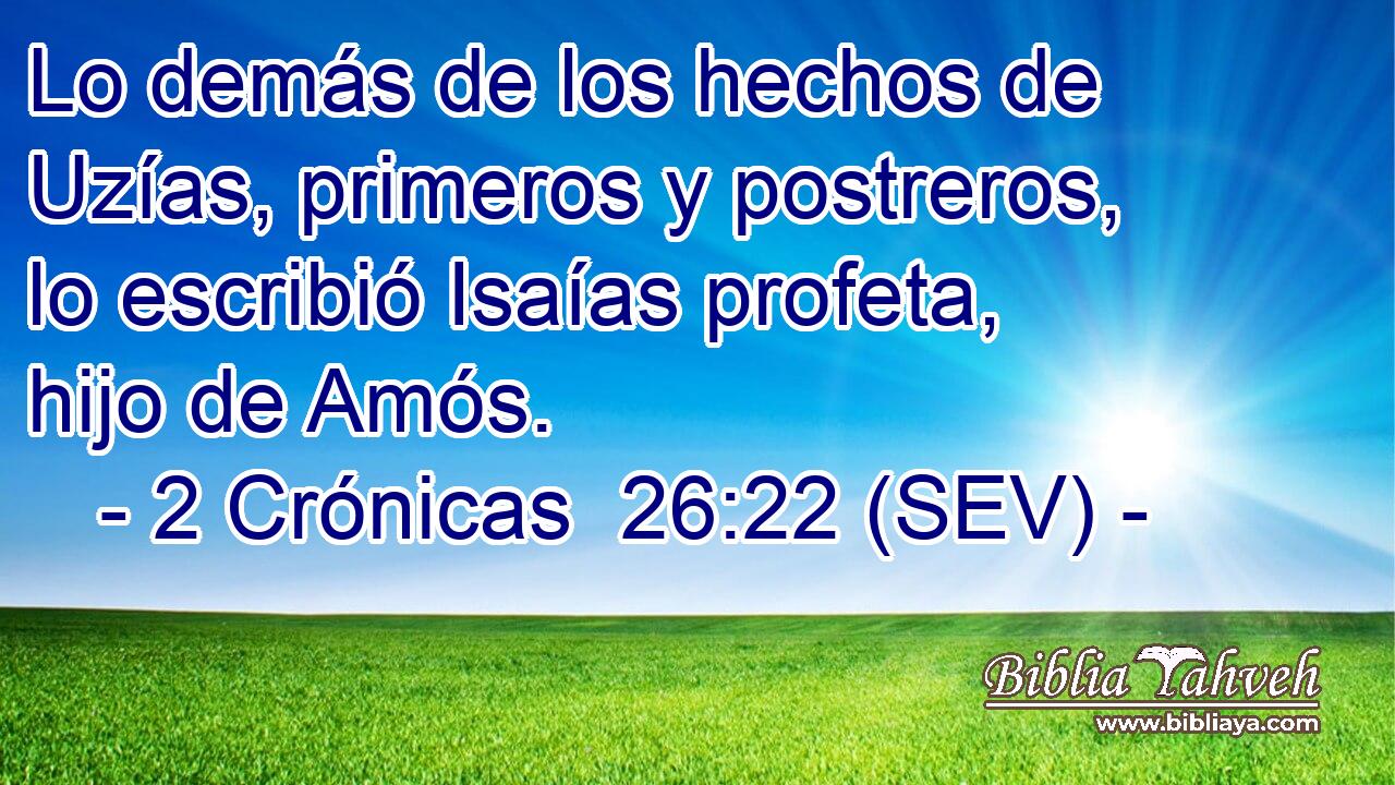 Lo demás de los hechos de Uzías, primeros y postreros, lo escribió Isaías profeta, hijo de Amós.