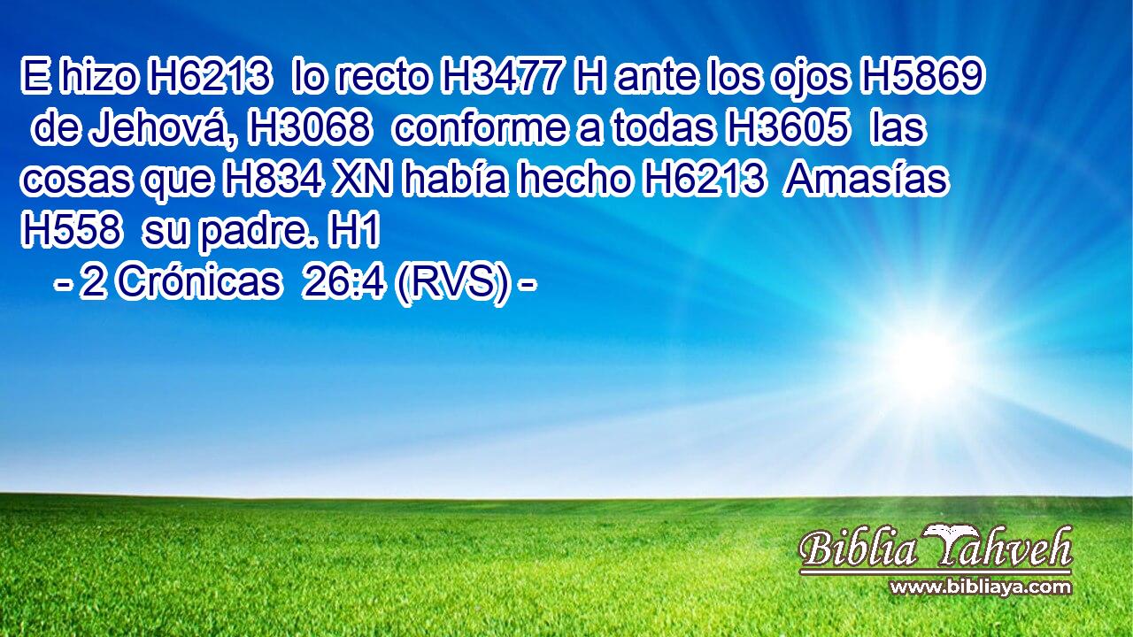 E hizo H6213  lo recto H3477 H ante los ojos H5869  de Jehová, H3068  conforme a todas H3605  las cosas que H834 XN había hecho H6213  Amasías H558  su padre. H1  