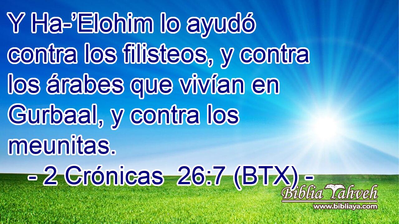 Y Ha-’Elohim lo ayudó contra los filisteos, y contra los árabes que vivían en Gurbaal, y contra los meunitas.