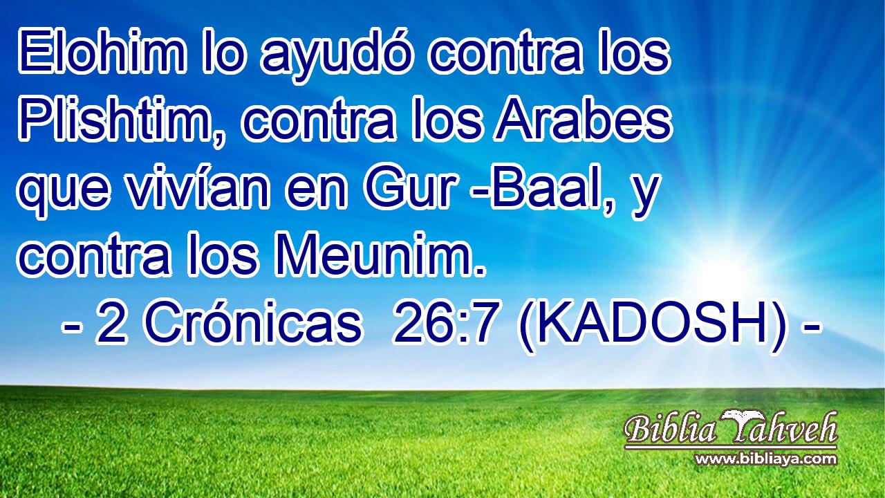  Elohim lo ayudó contra los Plishtim, contra los Arabes que vivían en Gur -Baal, y contra los Meunim. 