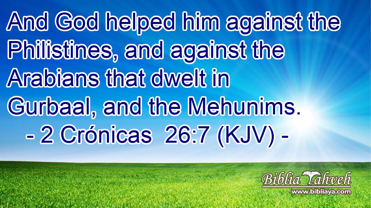 And God helped him against the Philistines, and against the Arabians that dwelt in Gurbaal, and the Mehunims.