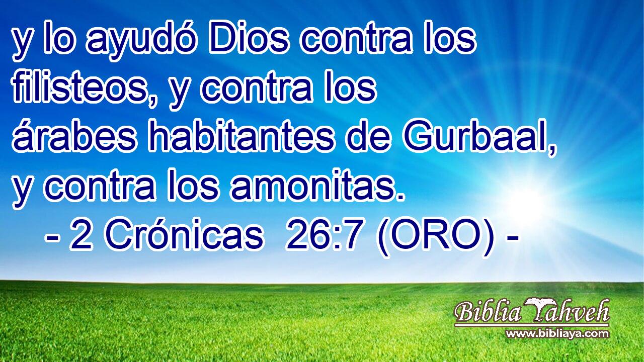  y lo ayudó Dios contra los filisteos, y contra los árabes habitantes de Gurbaal, y contra los amonitas. 