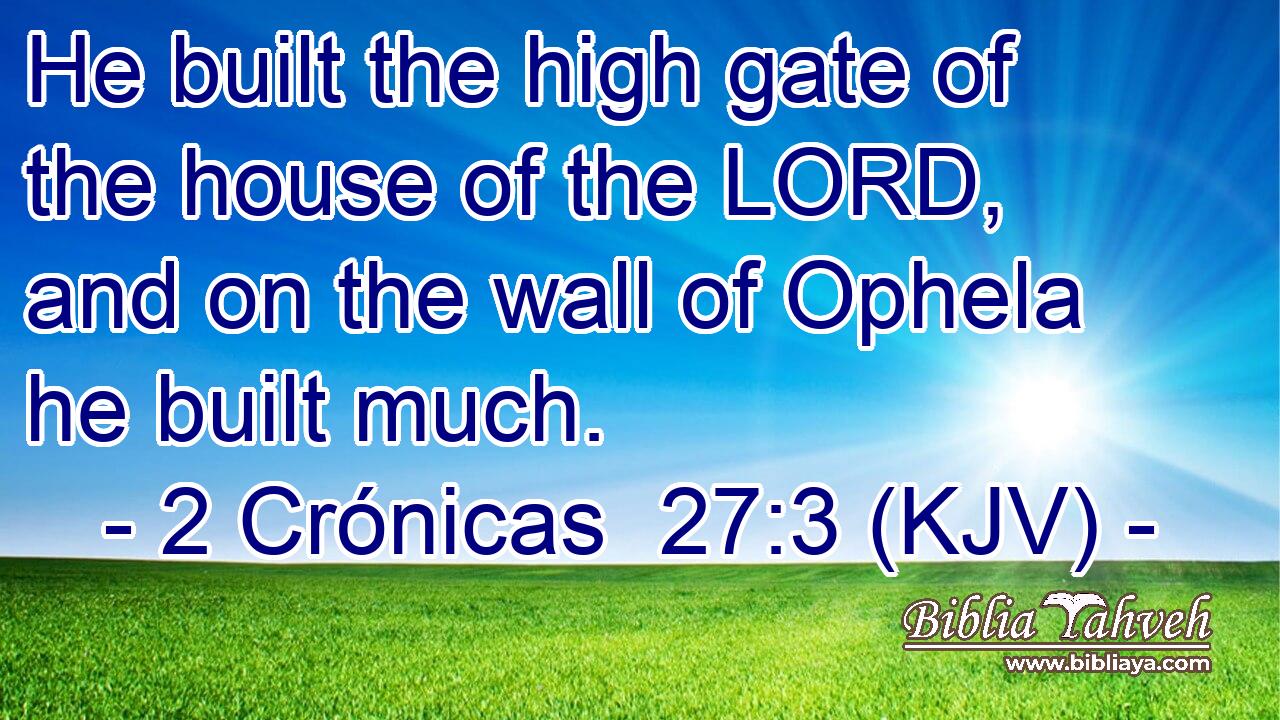 He built the high gate of the house of the LORD, and on the wall of Ophela he built much.