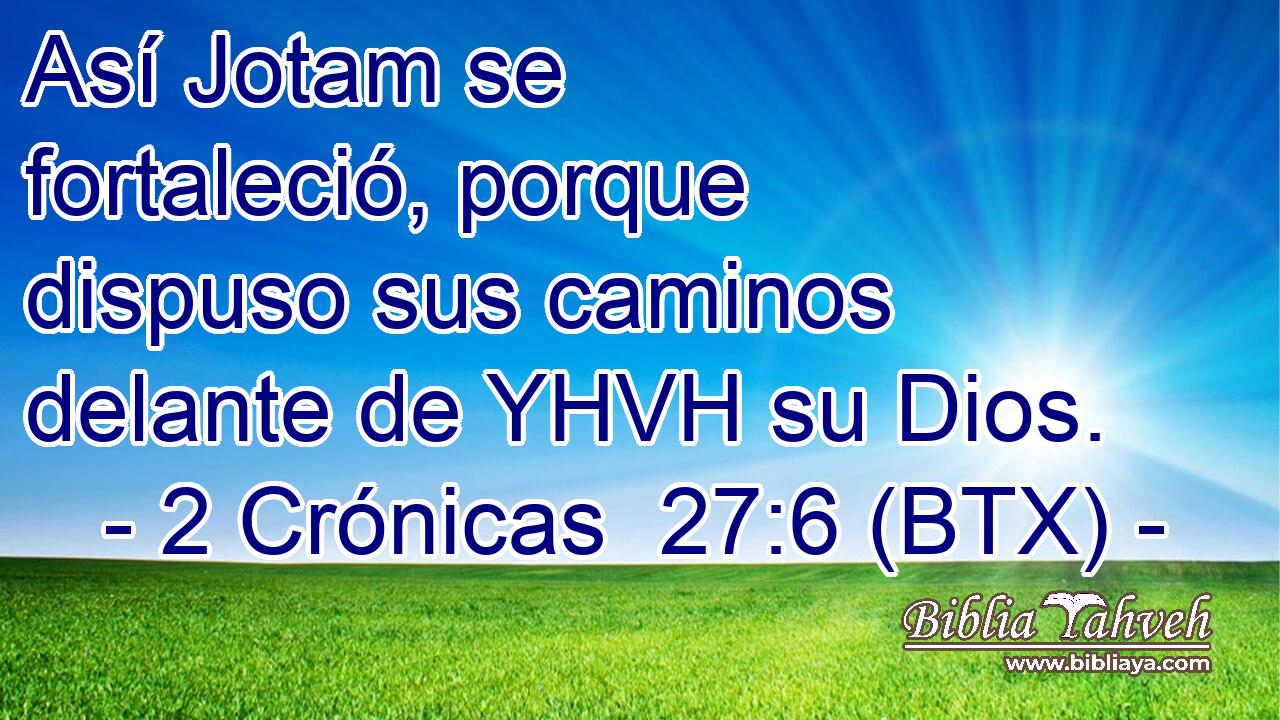 Así Jotam se fortaleció, porque dispuso sus caminos delante de YHVH su Dios.