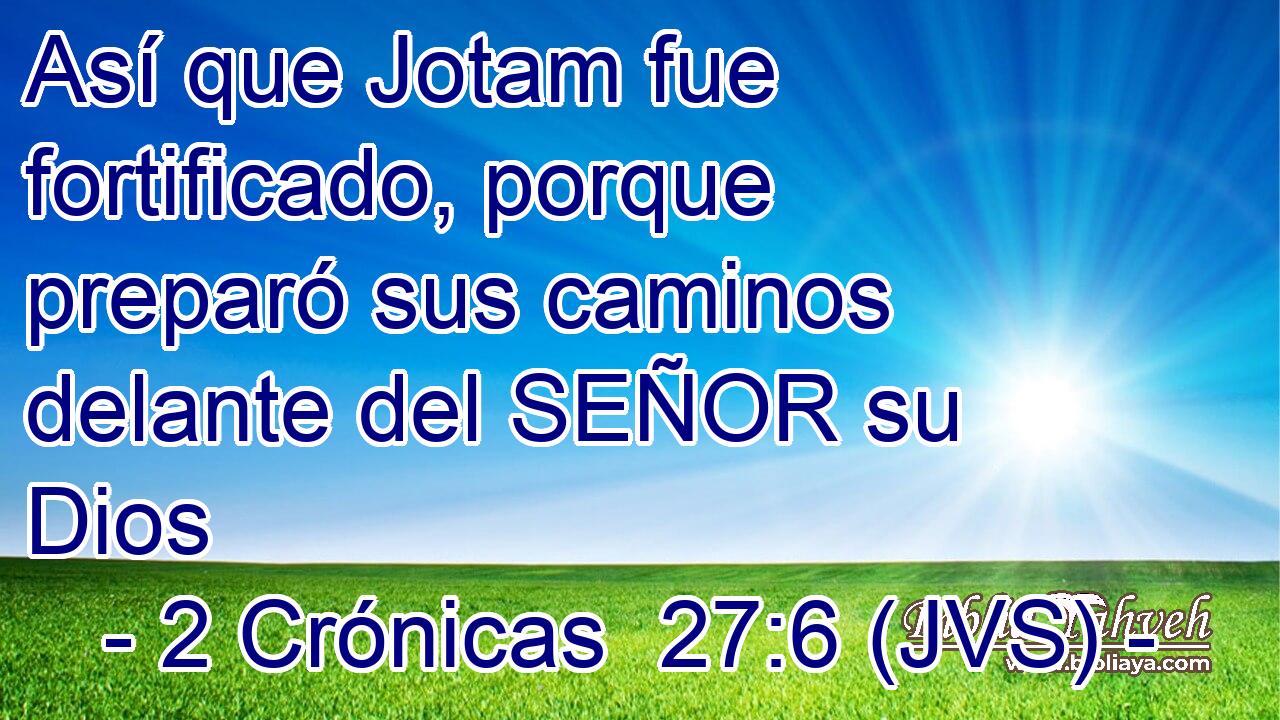 Así que Jotam fue fortificado, porque preparó sus caminos delante del SEÑOR su Dios