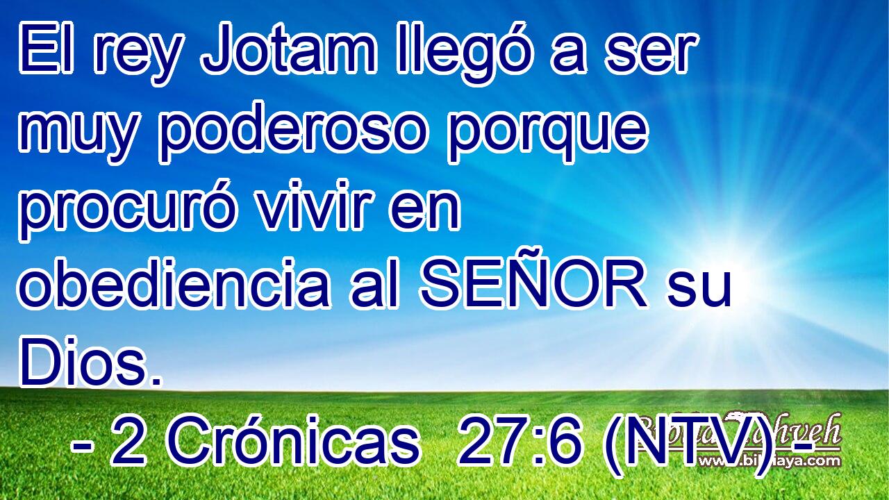 El rey Jotam llegó a ser muy poderoso porque procuró vivir en obediencia al SEÑOR su Dios.