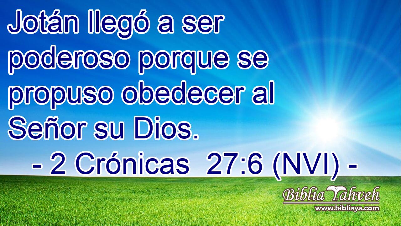  Jotán llegó a ser poderoso porque se propuso obedecer al Señor su Dios. 