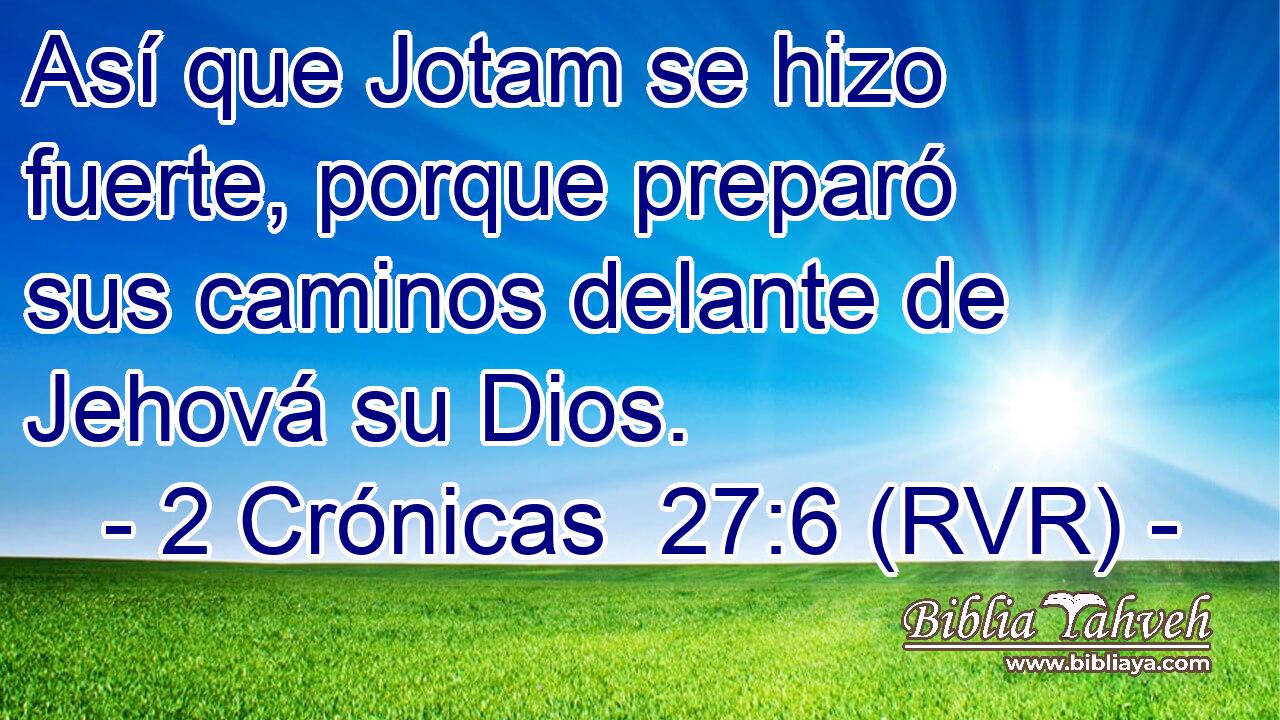 Así que Jotam se hizo fuerte, porque preparó sus caminos delante de Jehová su Dios.