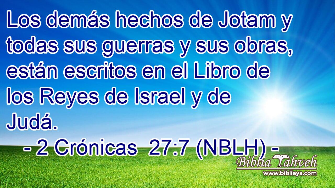  Los demás hechos de Jotam y todas sus guerras y sus obras, están escritos en el Libro de los Reyes de Israel y de Judá. 
