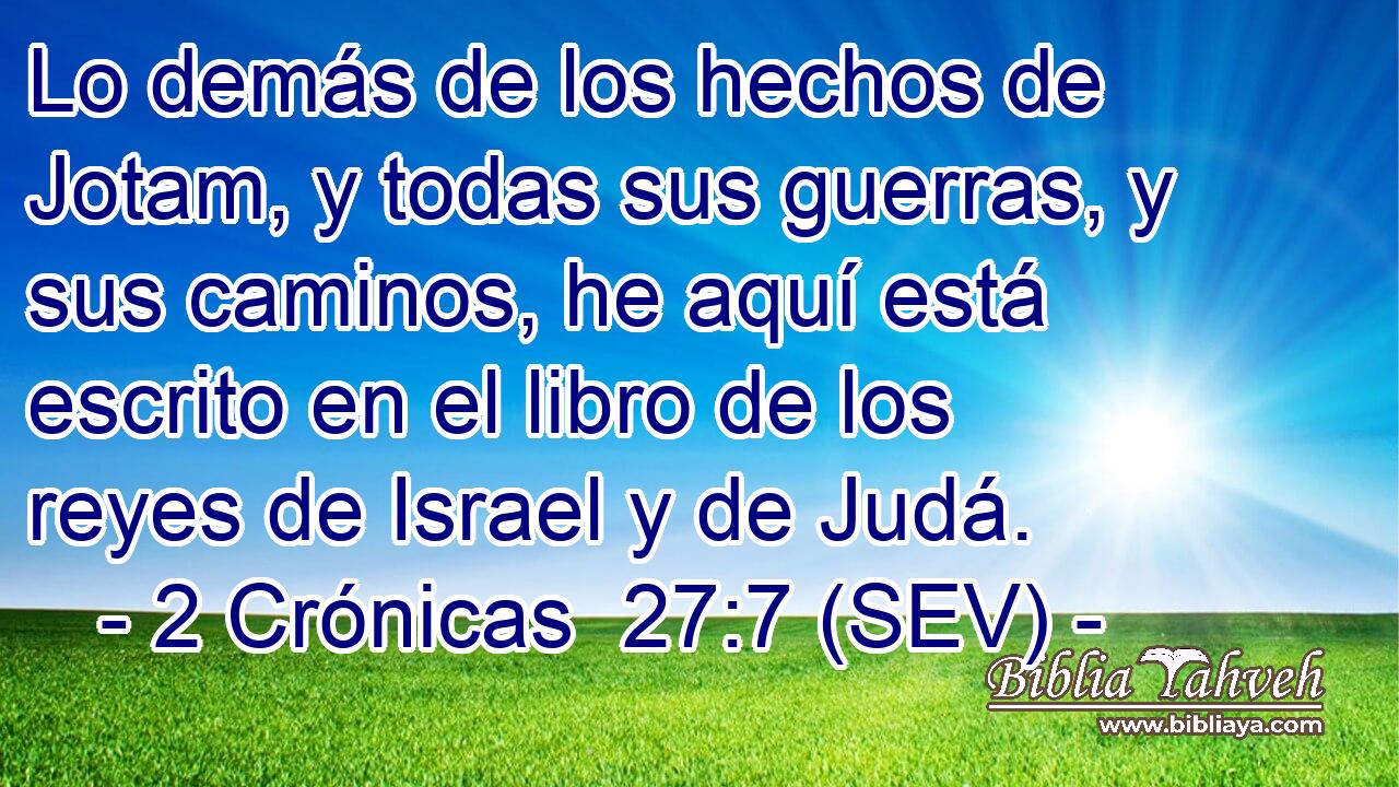 Lo demás de los hechos de Jotam, y todas sus guerras, y sus caminos, he aquí está escrito en el libro de los reyes de Israel y de Judá.