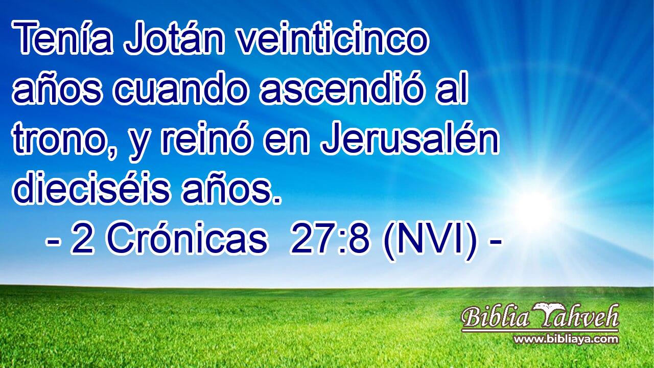  Tenía Jotán veinticinco años cuando ascendió al trono, y reinó en Jerusalén dieciséis años. 