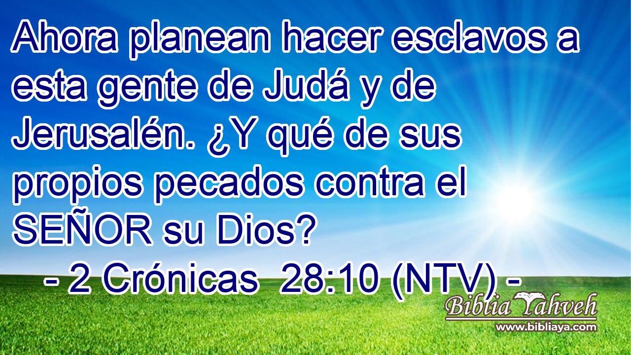 Ahora planean hacer esclavos a esta gente de Judá y de Jerusalén. ¿Y qué de sus propios pecados contra el SEÑOR su Dios?