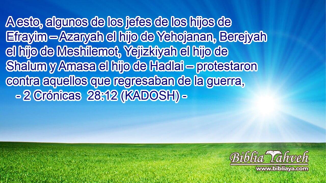  A esto, algunos de los jefes de los hijos de Efrayim – Azaryah el hijo de Yehojanan, Berejyah el hijo de Meshilemot, Yejizkiyah el hijo de Shalum y Amasa el hijo de Hadlai – protestaron contra aquellos que regresaban de la guerra, 