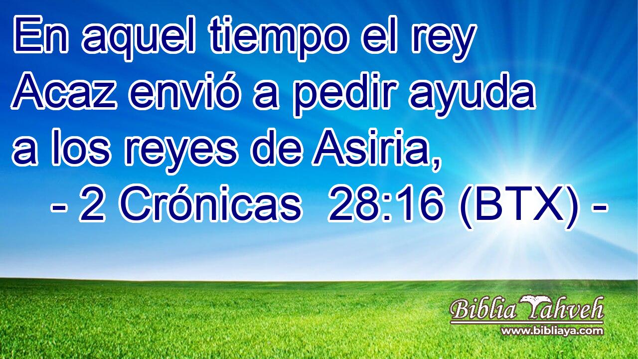 En aquel tiempo el rey Acaz envió a pedir ayuda a los reyes de Asiria,