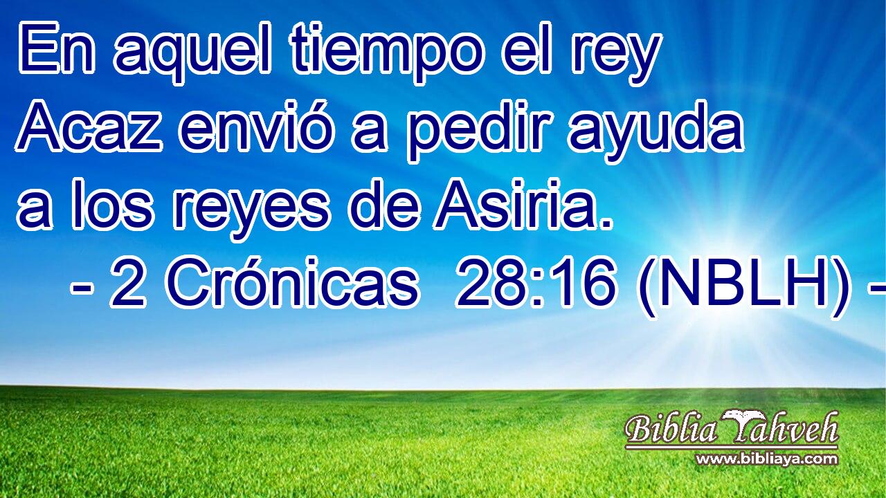  En aquel tiempo el rey Acaz envió a pedir ayuda a los reyes de Asiria. 