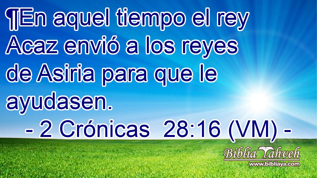  ¶En aquel tiempo el rey Acaz envió a los reyes de Asiria para que le ayudasen. 