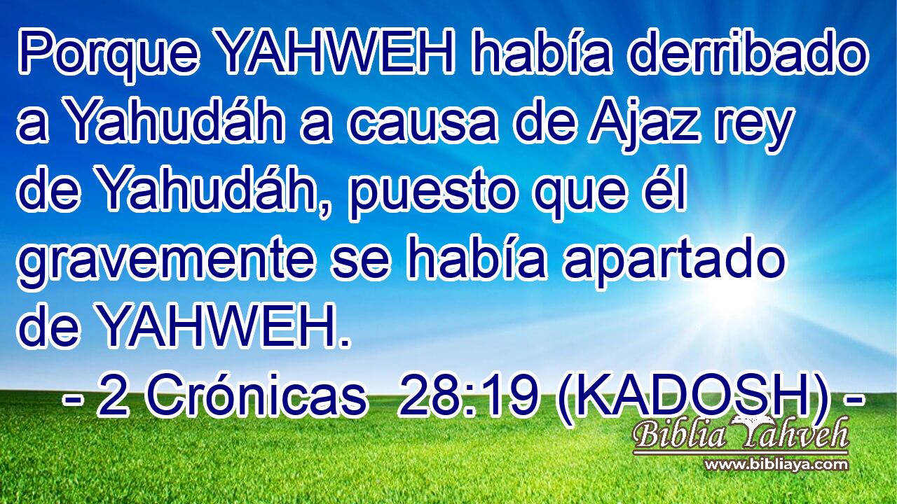  Porque YAHWEH había derribado a Yahudáh a causa de Ajaz rey de Yahudáh, puesto que él gravemente se había apartado de YAHWEH. 