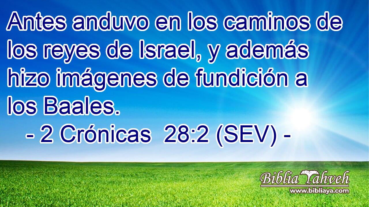 Antes anduvo en los caminos de los reyes de Israel, y además hizo imágenes de fundición a los Baales.
