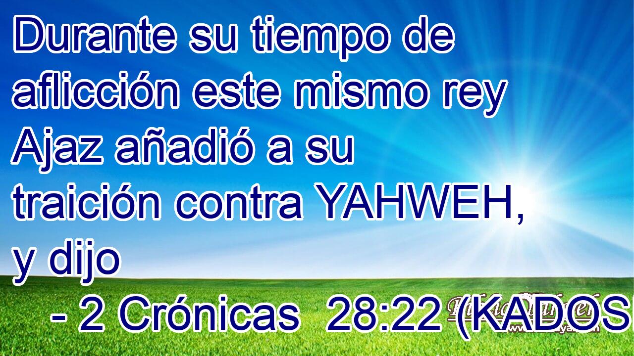  Durante su tiempo de aflicción este mismo rey Ajaz añadió a su traición contra YAHWEH, y dijo 
