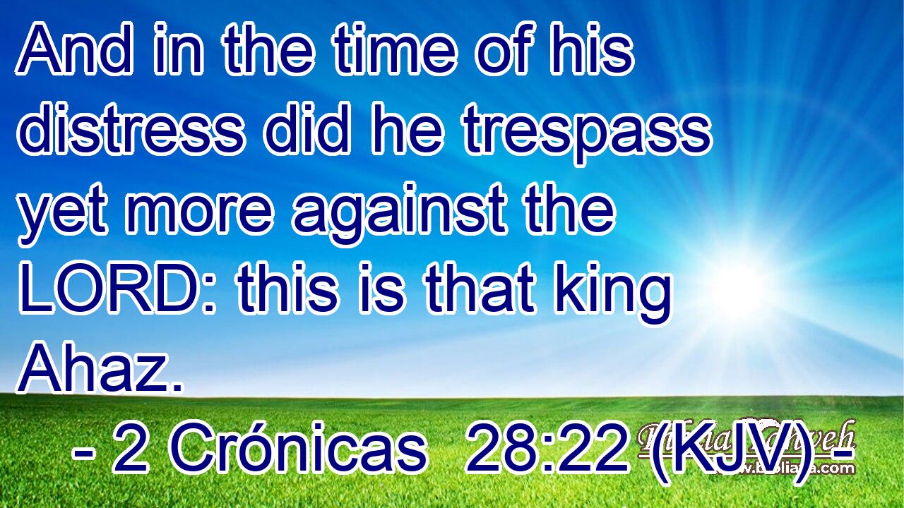 And in the time of his distress did he trespass yet more against the LORD: this is that king Ahaz.
