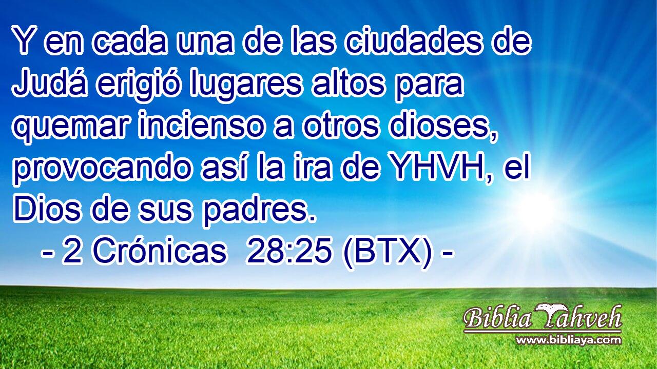 Y en cada una de las ciudades de Judá erigió lugares altos para quemar incienso a otros dioses, provocando así la ira de YHVH, el Dios de sus padres.