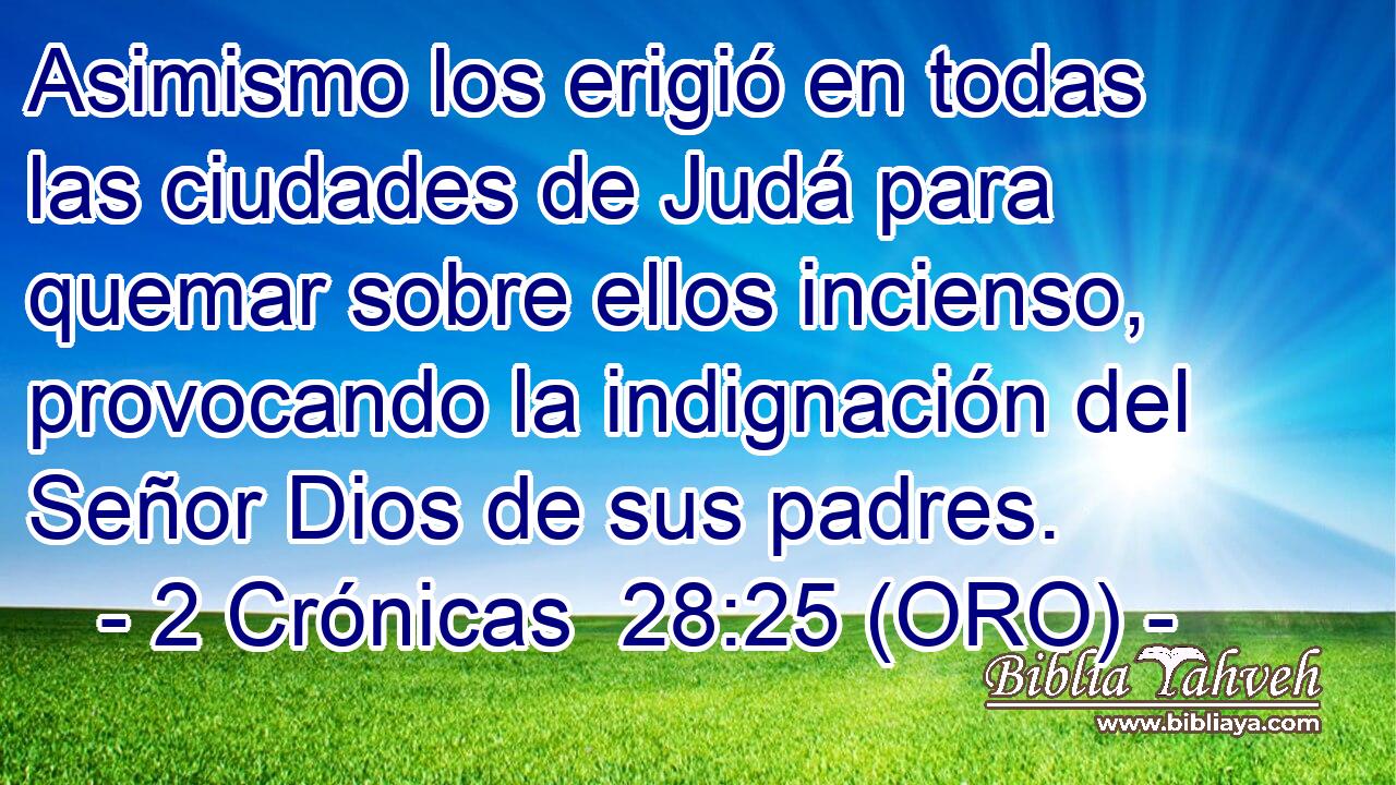  Asimismo los erigió en todas las ciudades de Judá para quemar sobre ellos incienso, provocando la indignación del Señor Dios de sus padres. 