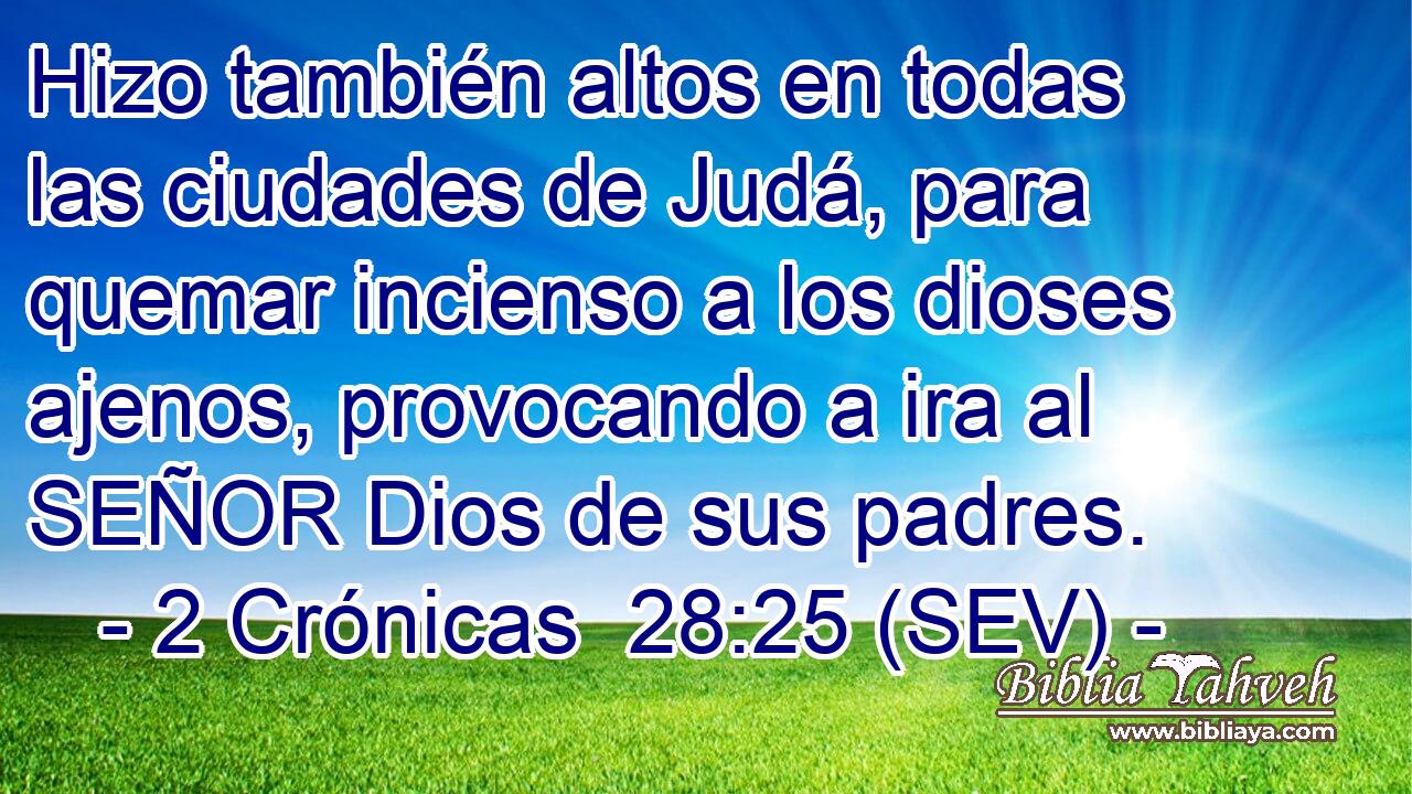 Hizo también altos en todas las ciudades de Judá, para quemar incienso a los dioses ajenos, provocando a ira al SEÑOR Dios de sus padres.