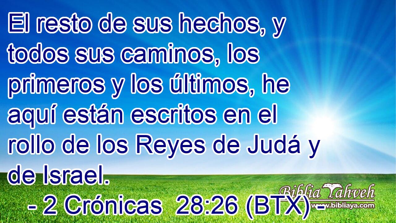 El resto de sus hechos, y todos sus caminos, los primeros y los últimos, he aquí están escritos en el rollo de los Reyes de Judá y de Israel.