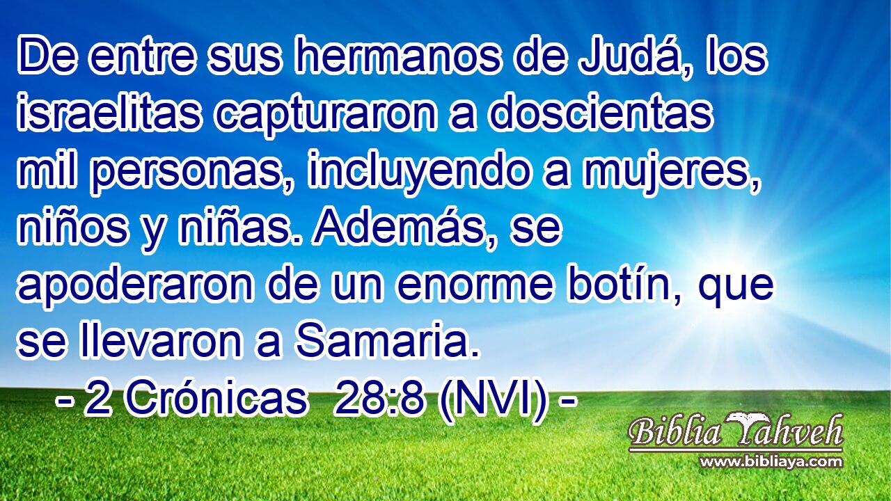  De entre sus hermanos de Judá, los israelitas capturaron a doscientas mil personas, incluyendo a mujeres, niños y niñas. Además, se apoderaron de un enorme botín, que se llevaron a Samaria. 