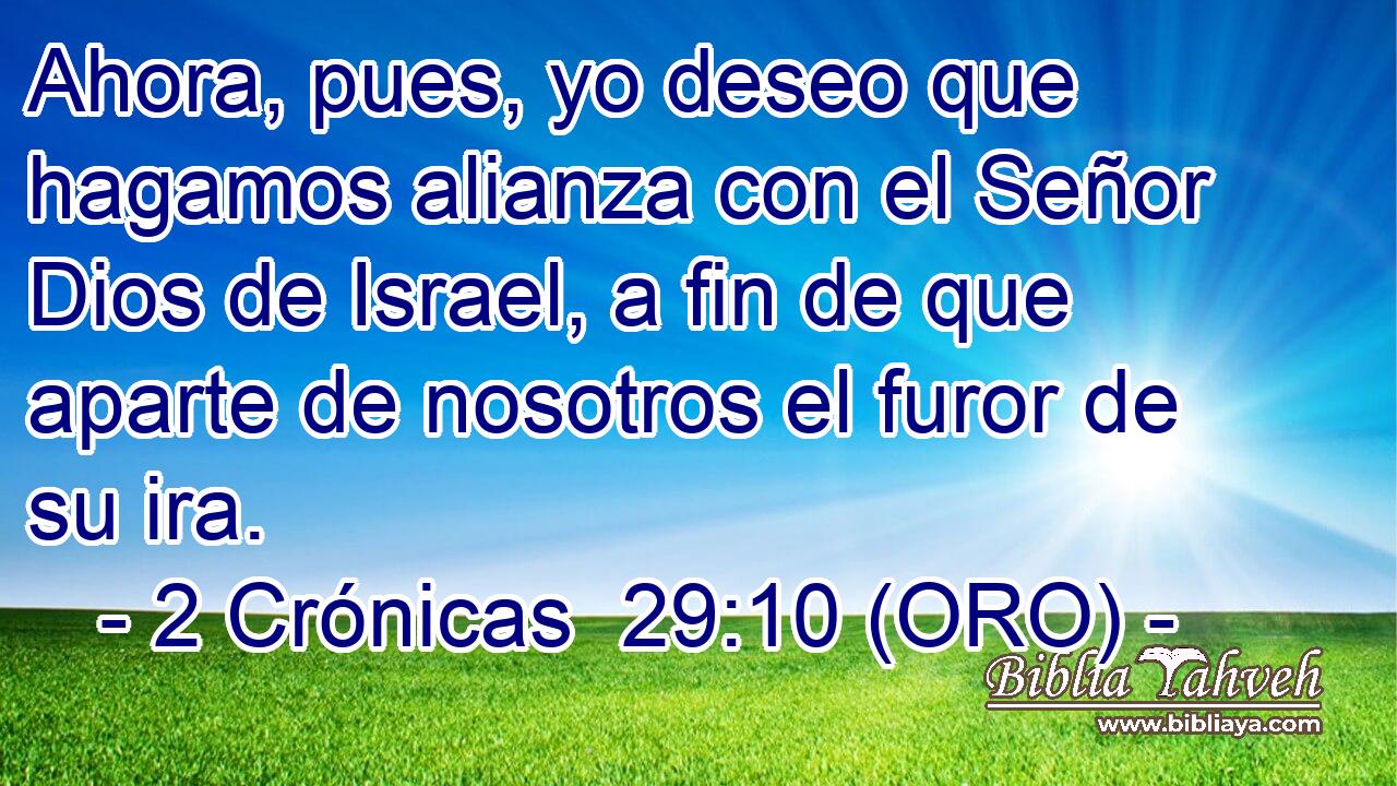  Ahora, pues, yo deseo que hagamos alianza con el Señor Dios de Israel, a fin de que aparte de nosotros el furor de su ira. 