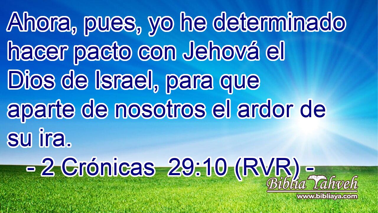 Ahora, pues, yo he determinado hacer pacto con Jehová el Dios de Israel, para que aparte de nosotros el ardor de su ira.