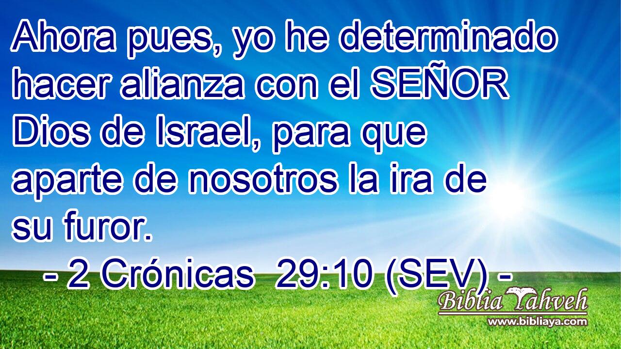 Ahora pues, yo he determinado hacer alianza con el SEÑOR Dios de Israel, para que aparte de nosotros la ira de su furor.