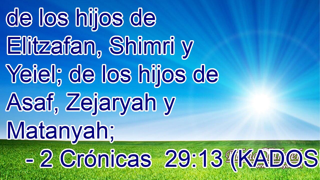 de los hijos de Elitzafan, Shimri y Yeiel; de los hijos de Asaf, Zejaryah y Matanyah; 