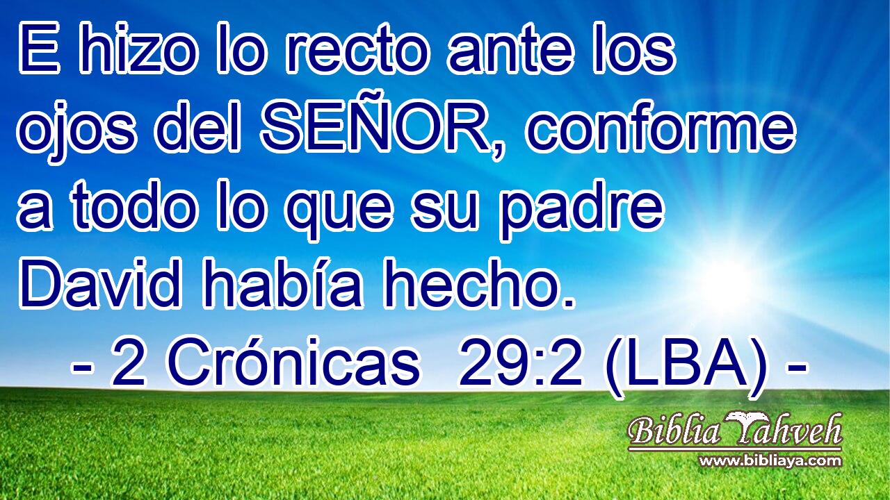 E hizo lo recto ante los ojos del SEÑOR, conforme a todo lo que su padre David había hecho.
