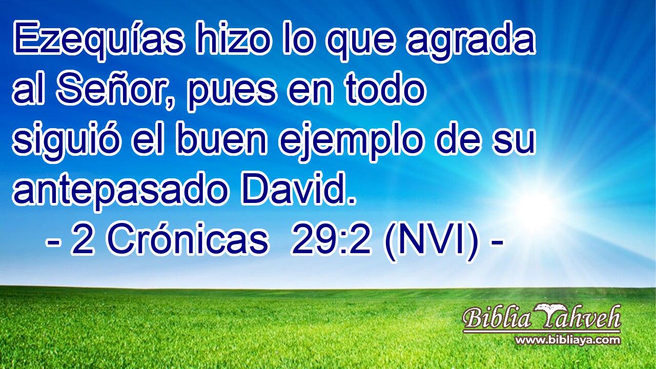  Ezequías hizo lo que agrada al Señor, pues en todo siguió el buen ejemplo de su antepasado David. 