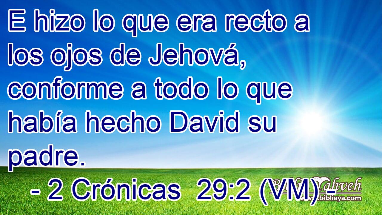  E hizo lo que era recto a los ojos de Jehová, conforme a todo lo que había hecho David su padre. 